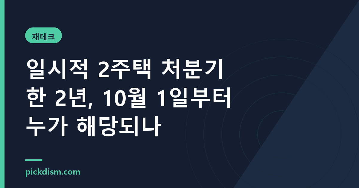 일시적 2주택 처분기한 2년, 10월 1일부터 누가 해당되나