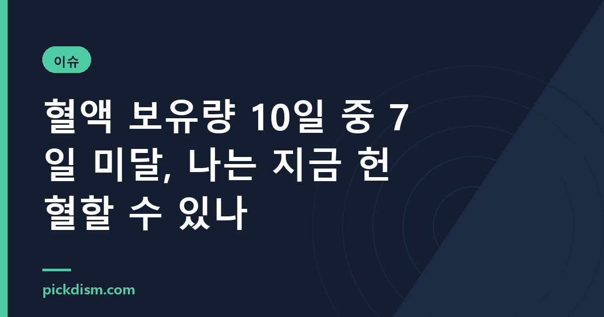 혈액 보유량 10일 중 7일 미달, 나는 지금 헌혈할 수 있나