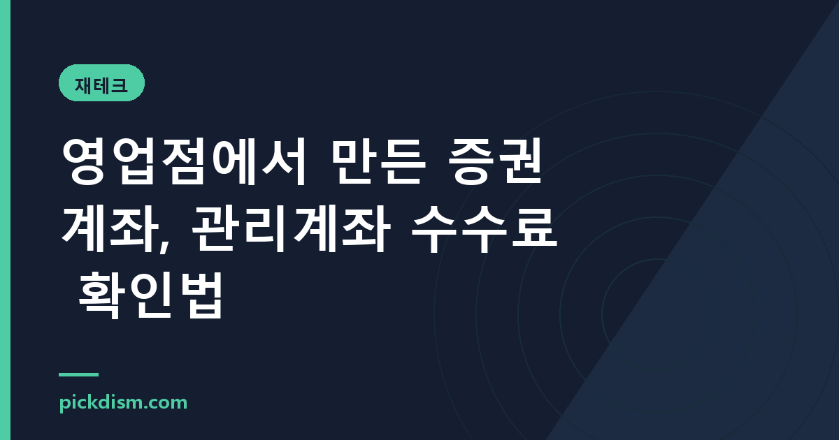 영업점에서 만든 증권계좌, 관리계좌 수수료 확인법