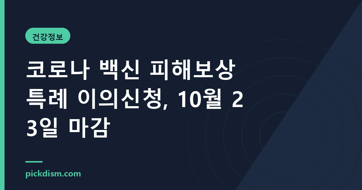 코로나 백신 피해보상 특례 이의신청, 10월 23일 마감