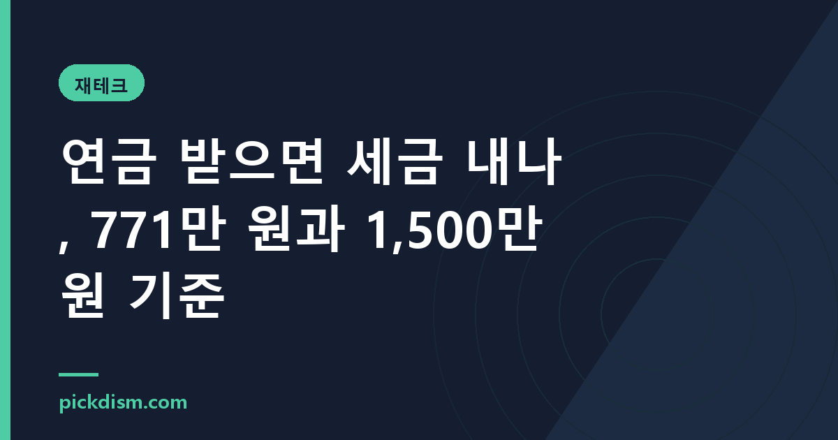 연금 받으면 세금 내나, 771만 원과 1,500만 원 기준