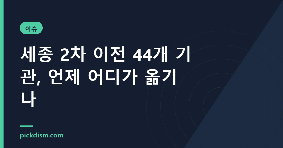 세종 2차 이전 44개 기관, 언제 어디가 옮기나