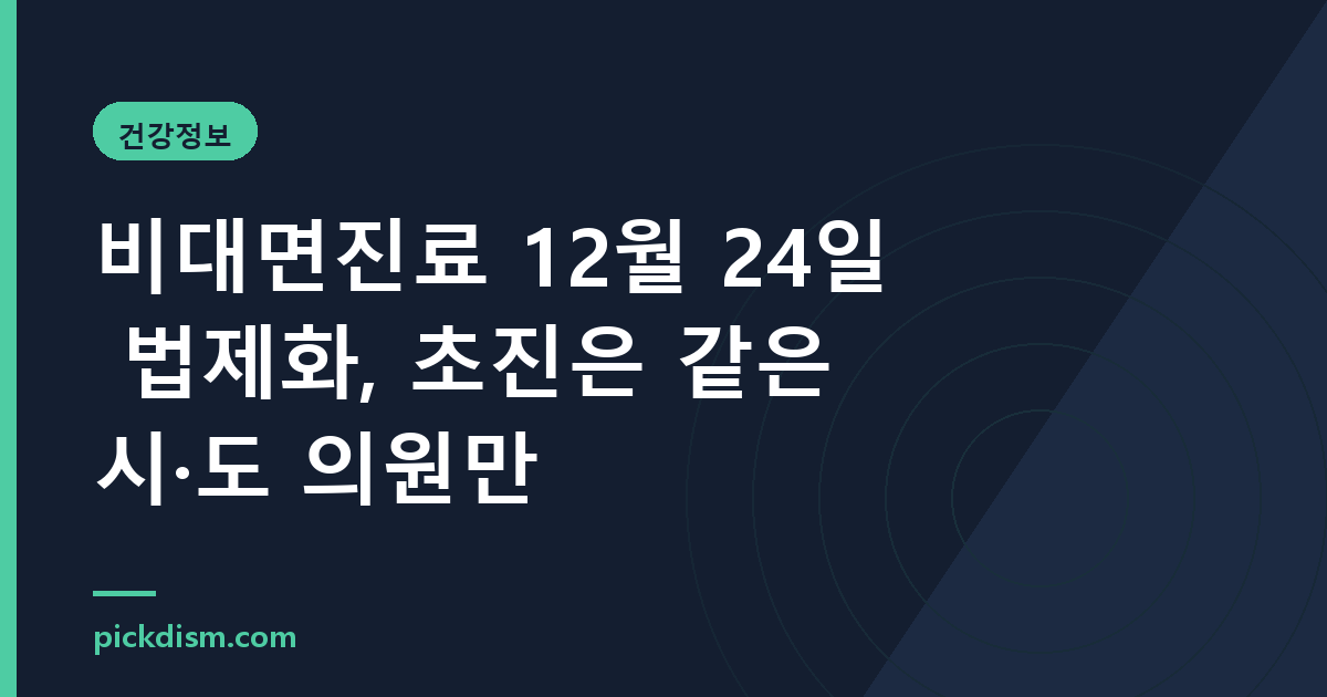 비대면진료 12월 24일 법제화, 초진은 같은 시·도 의원만