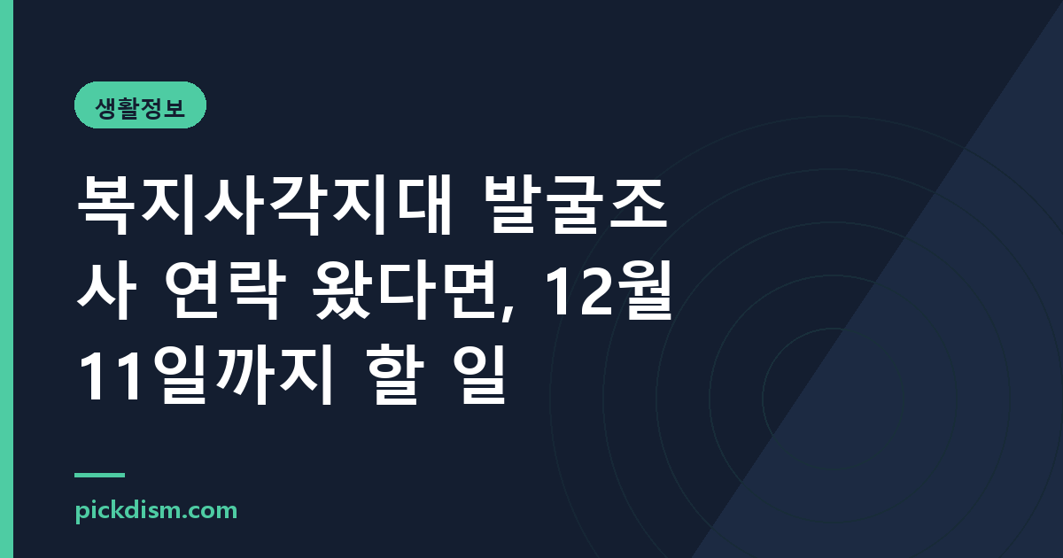 복지사각지대 발굴조사 연락 왔다면, 12월 11일까지 할 일
