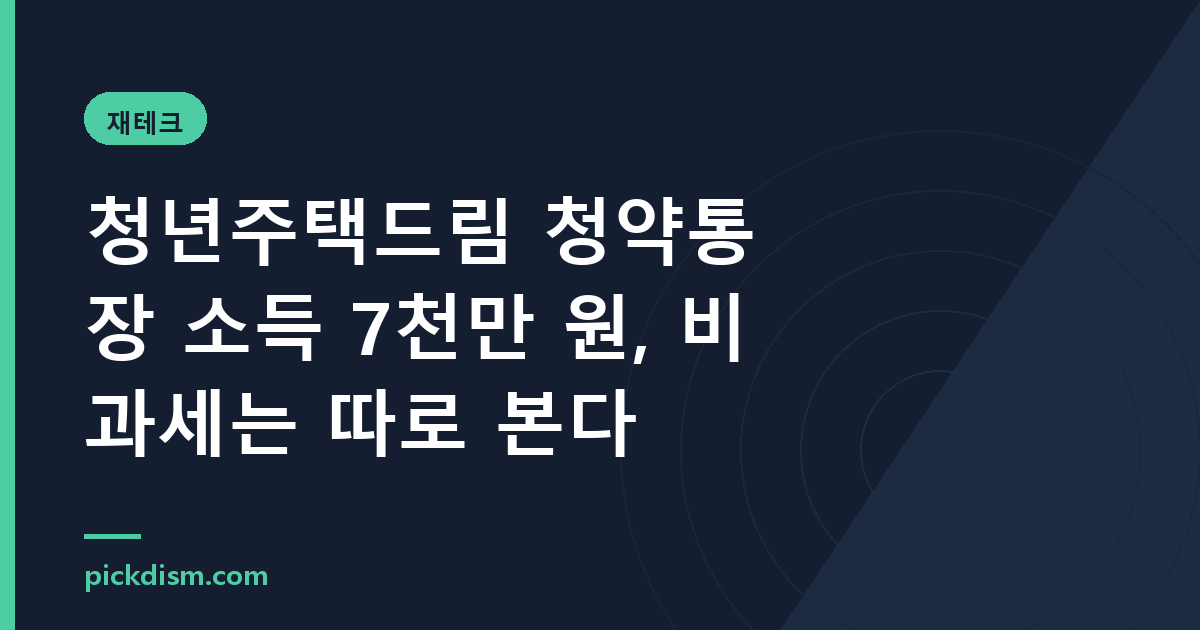 청년주택드림 청약통장 소득 7천만 원, 비과세는 따로 본다